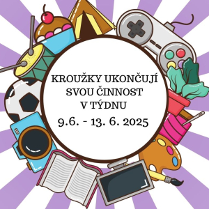 KROUŽKY UKONČUJÍ SVOU ČINNOST V TÝDNU OD 9.6 DO 13.6.2025
